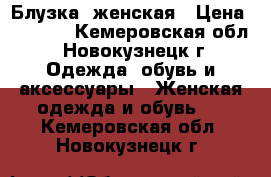 Блузка  женская › Цена ­ 1 000 - Кемеровская обл., Новокузнецк г. Одежда, обувь и аксессуары » Женская одежда и обувь   . Кемеровская обл.,Новокузнецк г.